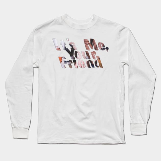 It's Me, Your Friend Long Sleeve T-Shirt by afternoontees